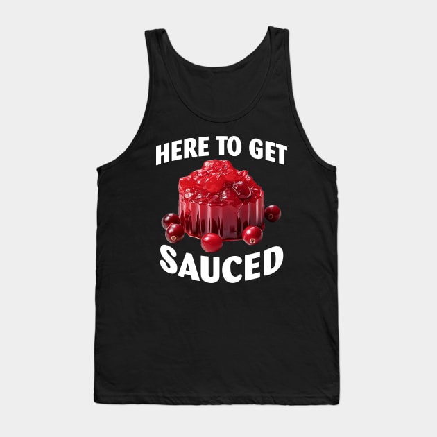 Here To Get Sauced Funny Cranberry Sauce Thanksgiving Food Tank Top by Spit in my face PODCAST
